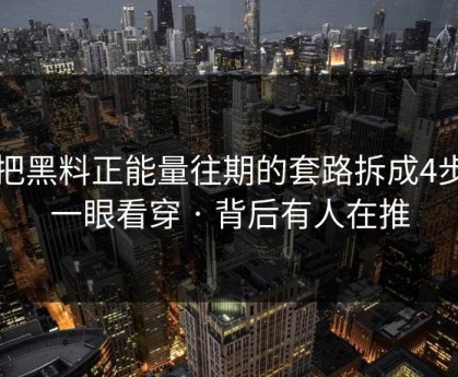 我把黑料正能量往期的套路拆成4步…一眼看穿 · 背后有人在推